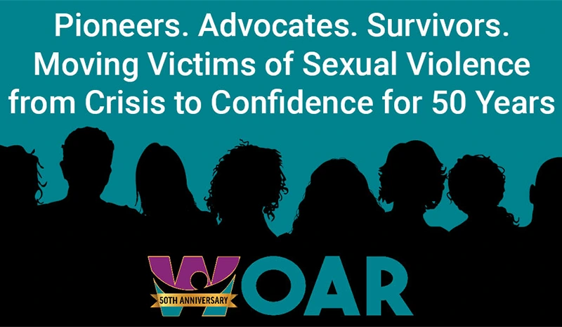 Pioneers. Advocates. Survivors. Moving Victims of Sexual Violence from Crisis to Confidence for 50 Years. WOAR